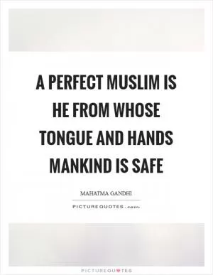 A perfect Muslim is he from whose tongue and hands mankind is safe Picture Quote #1