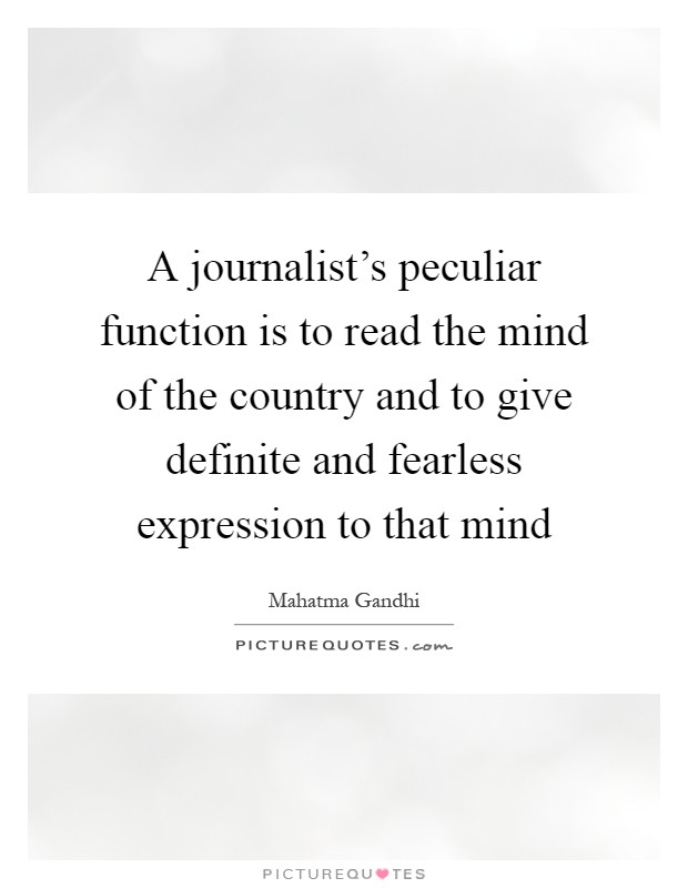 A journalist's peculiar function is to read the mind of the country and to give definite and fearless expression to that mind Picture Quote #1