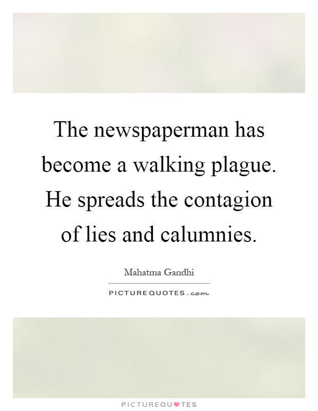 The newspaperman has become a walking plague. He spreads the contagion of lies and calumnies Picture Quote #1