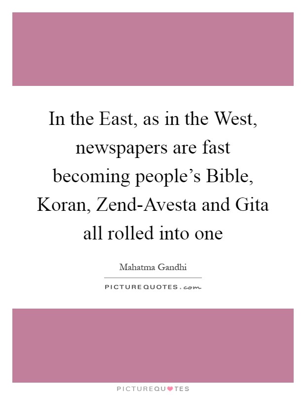 In the East, as in the West, newspapers are fast becoming people's Bible, Koran, Zend-Avesta and Gita all rolled into one Picture Quote #1