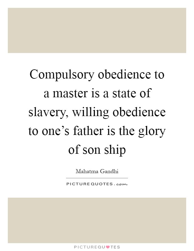 Compulsory obedience to a master is a state of slavery, willing obedience to one's father is the glory of son ship Picture Quote #1