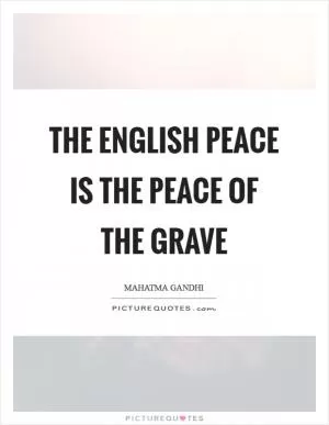 The English peace is the peace of the grave Picture Quote #1