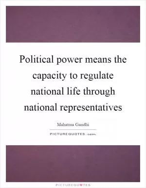 Political power means the capacity to regulate national life through national representatives Picture Quote #1