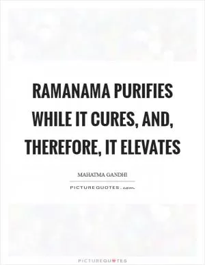 Ramanama purifies while it cures, and, therefore, it elevates Picture Quote #1