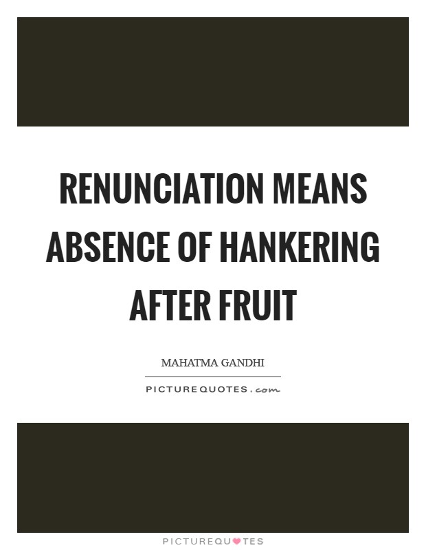 Renunciation means absence of hankering after fruit Picture Quote #1
