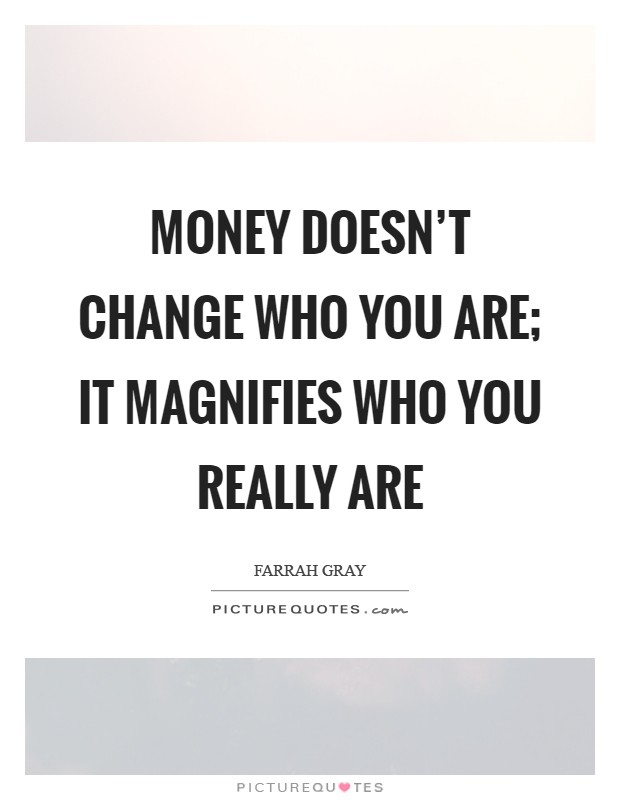 Money doesn't change who you are; it magnifies who you really are Picture Quote #1