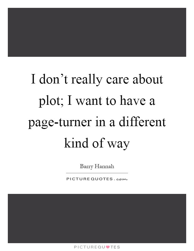 I don't really care about plot; I want to have a page-turner in a different kind of way Picture Quote #1