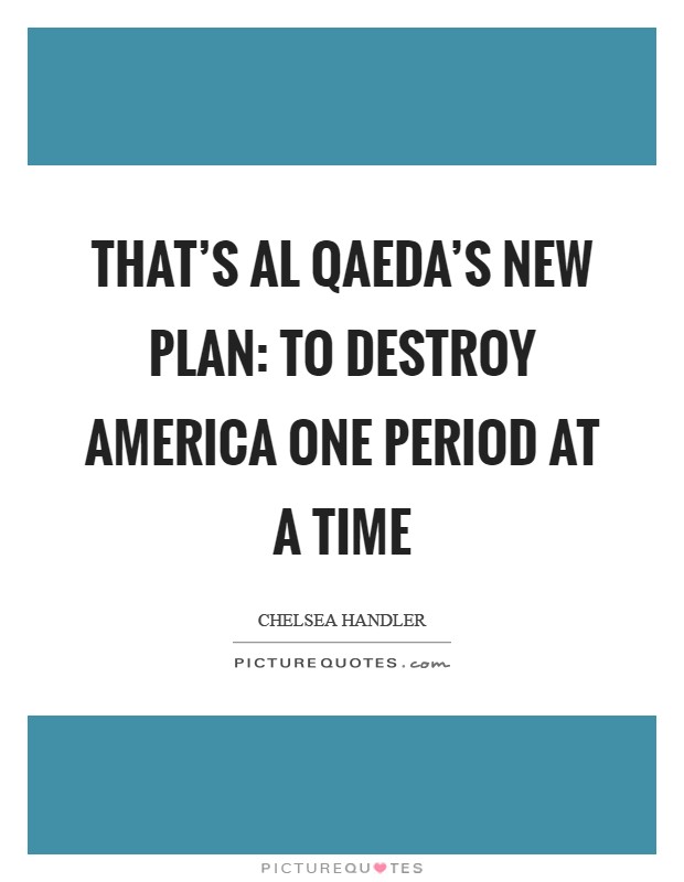 That's Al Qaeda's new plan: to destroy America one period at a time Picture Quote #1