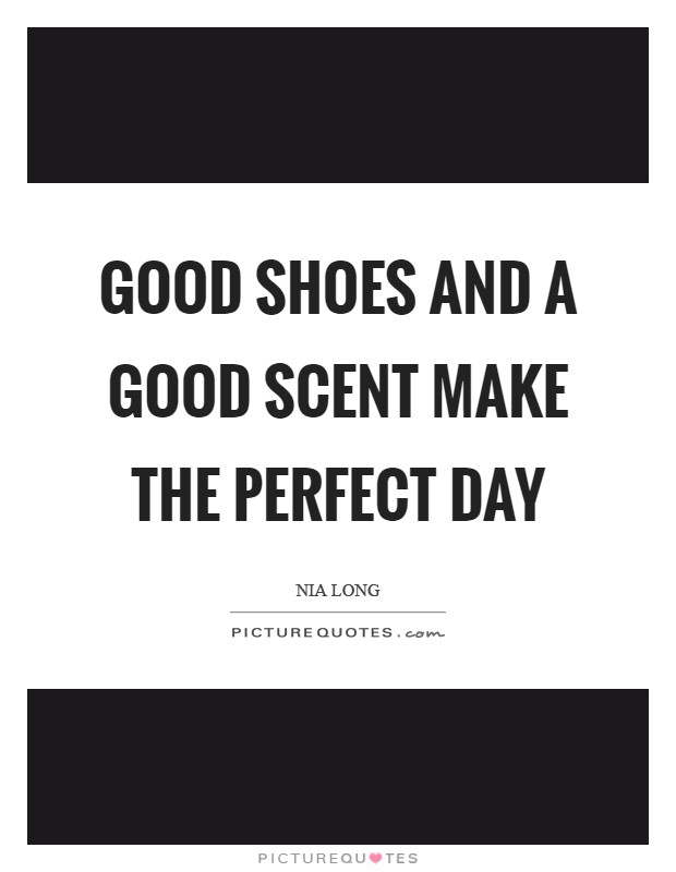 Good shoes and a good scent make the perfect day Picture Quote #1