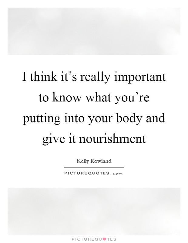 I think it's really important to know what you're putting into your body and give it nourishment Picture Quote #1