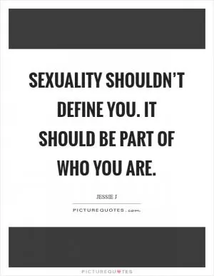 Sexuality shouldn’t define you. It should be part of who you are Picture Quote #1