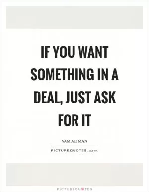 If you want something in a deal, just ask for it Picture Quote #1