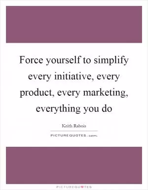 Force yourself to simplify every initiative, every product, every marketing, everything you do Picture Quote #1
