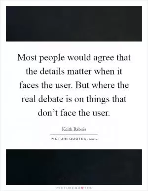Most people would agree that the details matter when it faces the user. But where the real debate is on things that don’t face the user Picture Quote #1