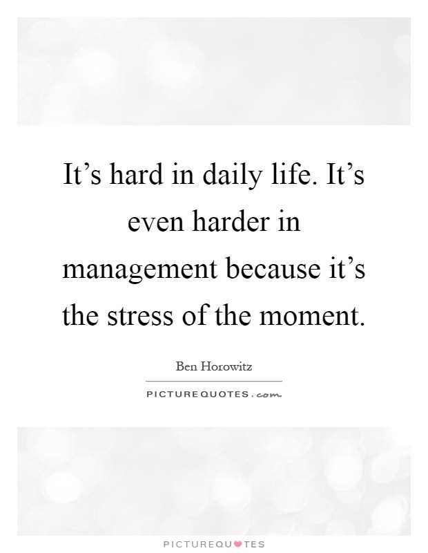 It's hard in daily life. It's even harder in management because it's the stress of the moment Picture Quote #1