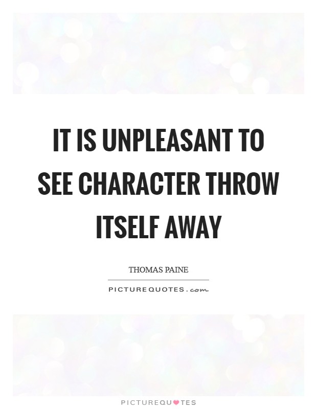It is unpleasant to see character throw itself away Picture Quote #1