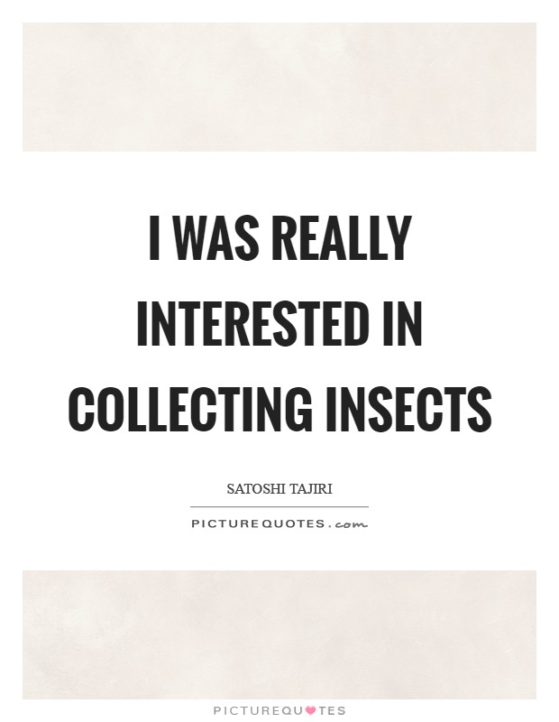 I was really interested in collecting insects Picture Quote #1