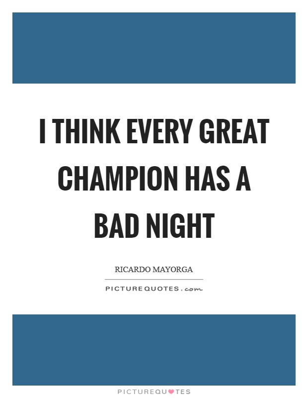 I think every great champion has a bad night Picture Quote #1