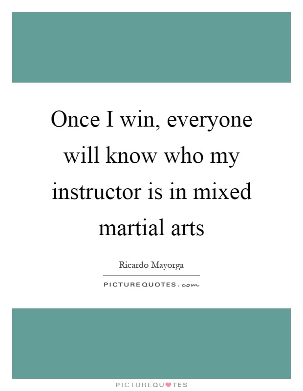 Once I win, everyone will know who my instructor is in mixed martial arts Picture Quote #1