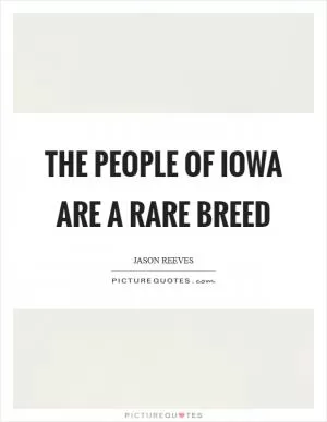 The people of Iowa are a rare breed Picture Quote #1
