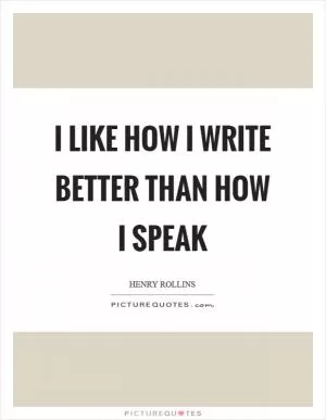 I like how I write better than how I speak Picture Quote #1