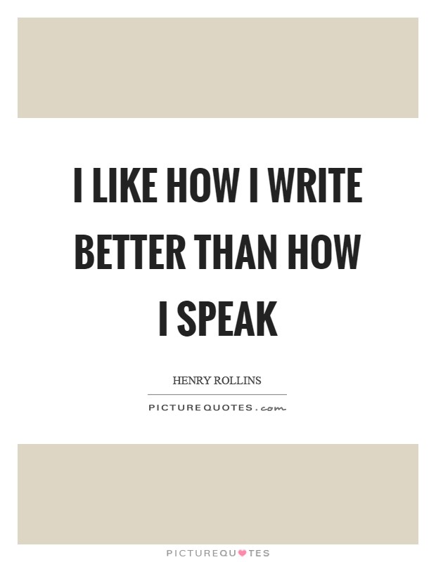 I like how I write better than how I speak Picture Quote #1