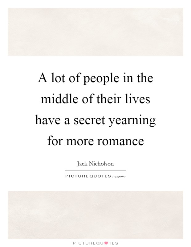 A lot of people in the middle of their lives have a secret yearning for more romance Picture Quote #1