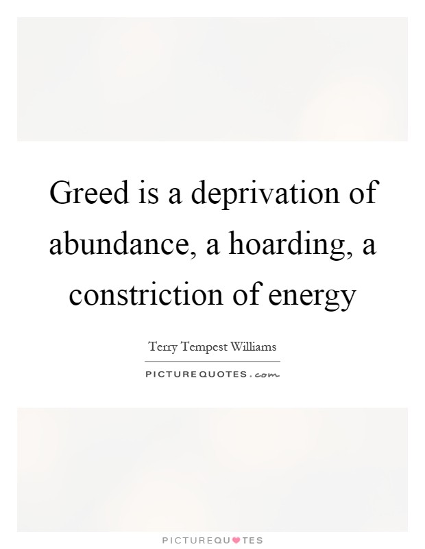 Greed is a deprivation of abundance, a hoarding, a constriction of energy Picture Quote #1