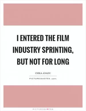 I entered the film industry sprinting, but not for long Picture Quote #1