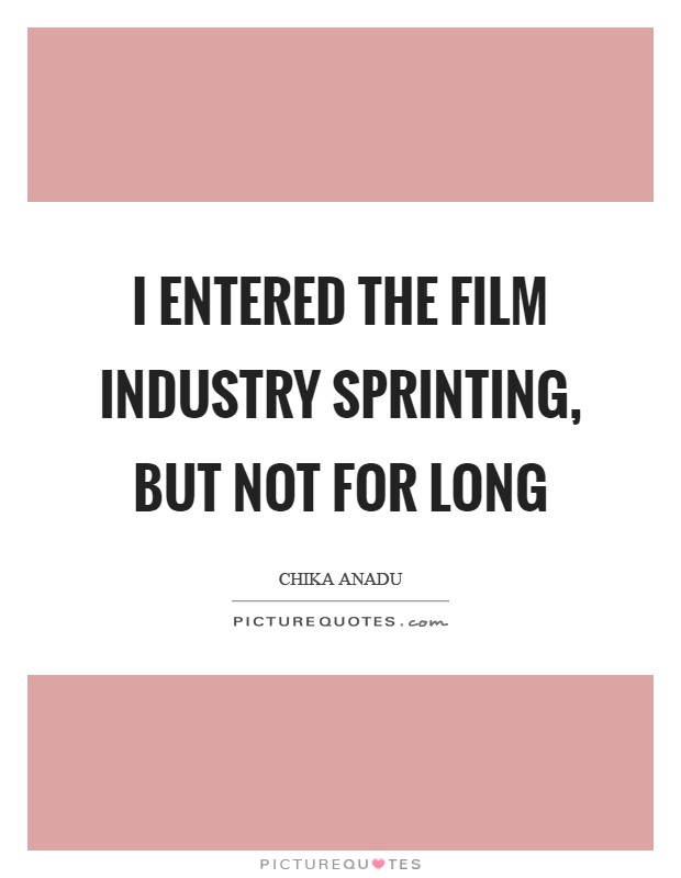 I entered the film industry sprinting, but not for long Picture Quote #1
