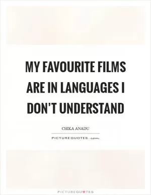 My favourite films are in languages I don’t understand Picture Quote #1