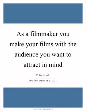 As a filmmaker you make your films with the audience you want to attract in mind Picture Quote #1