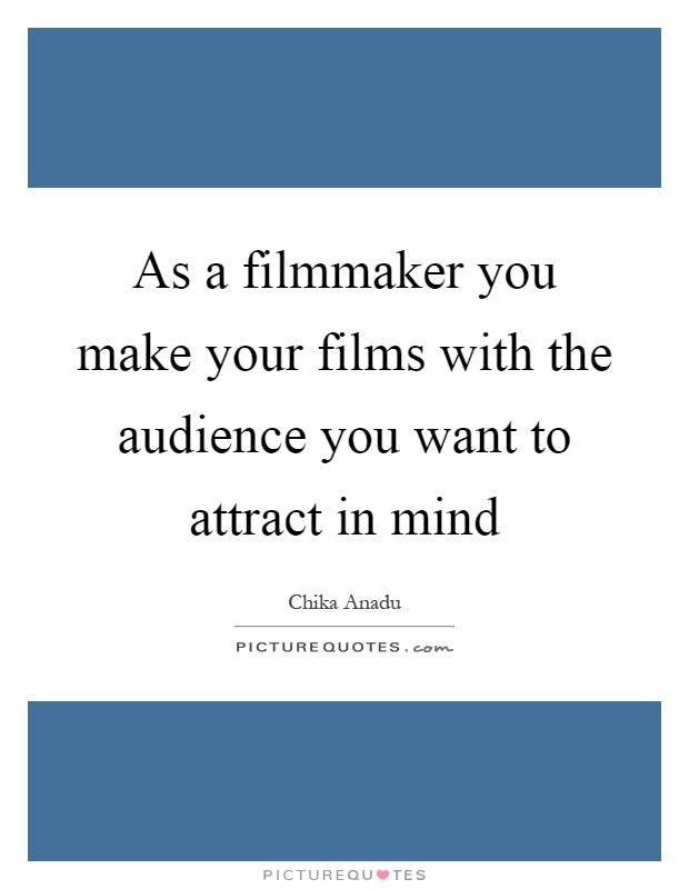 As a filmmaker you make your films with the audience you want to attract in mind Picture Quote #1