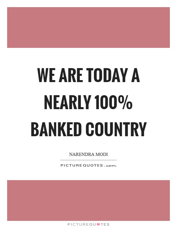 We are today a nearly 100% banked country Picture Quote #1