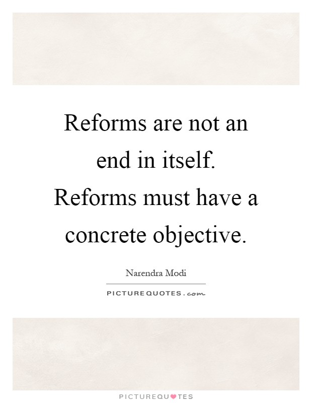 Reforms are not an end in itself. Reforms must have a concrete objective Picture Quote #1