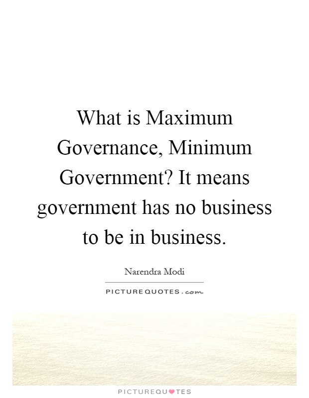 What is Maximum Governance, Minimum Government? It means government has no business to be in business Picture Quote #1