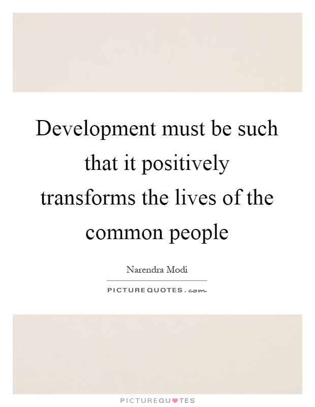 Development must be such that it positively transforms the lives of the common people Picture Quote #1