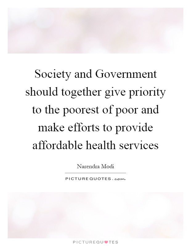 Society and Government should together give priority to the poorest of poor and make efforts to provide affordable health services Picture Quote #1