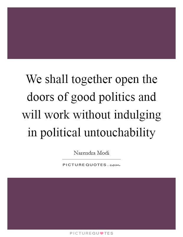 We shall together open the doors of good politics and will work without indulging in political untouchability Picture Quote #1