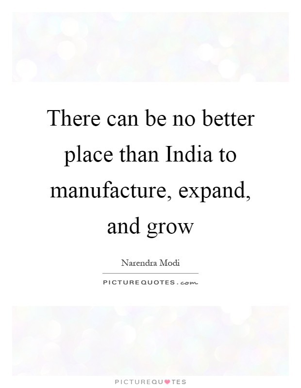 There can be no better place than India to manufacture, expand, and grow Picture Quote #1