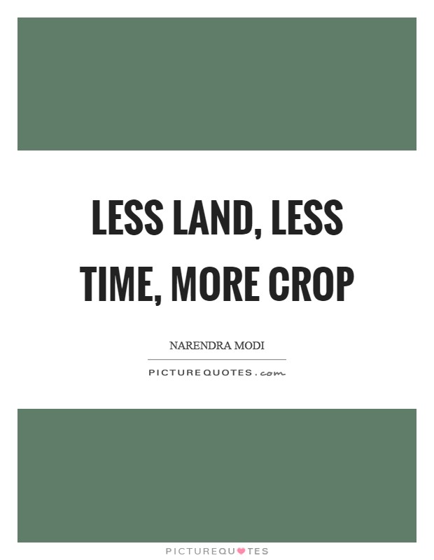 Less land, less time, more crop Picture Quote #1