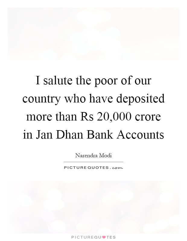 I salute the poor of our country who have deposited more than Rs 20,000 crore in Jan Dhan Bank Accounts Picture Quote #1