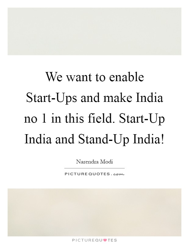 We want to enable Start-Ups and make India no 1 in this field. Start-Up India and Stand-Up India! Picture Quote #1