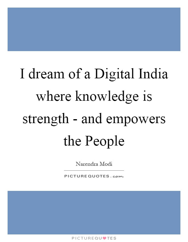 I dream of a Digital India where knowledge is strength - and empowers the People Picture Quote #1