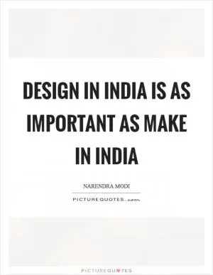 Design in India is as important as Make in India Picture Quote #1