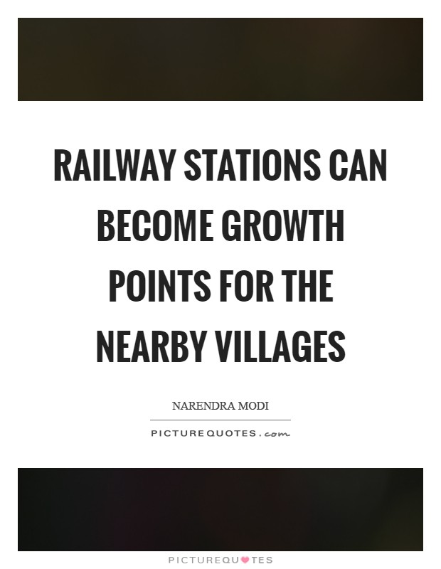 Railway stations can become growth points for the nearby villages Picture Quote #1