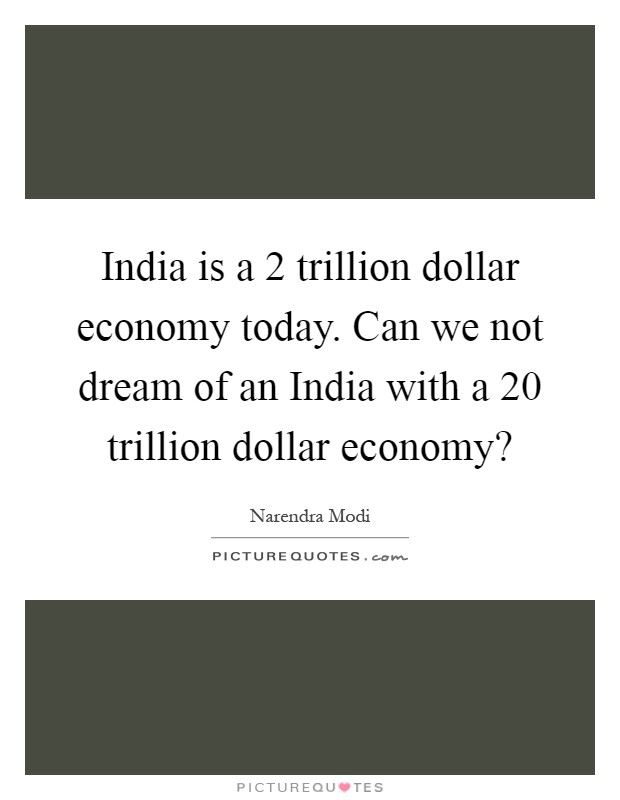 India is a 2 trillion dollar economy today. Can we not dream of an India with a 20 trillion dollar economy? Picture Quote #1