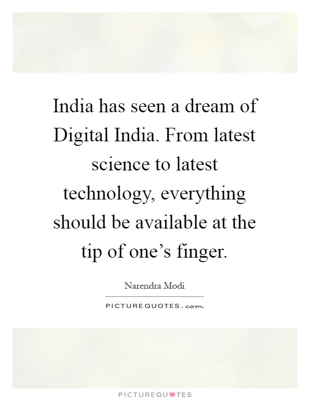 India has seen a dream of Digital India. From latest science to latest technology, everything should be available at the tip of one's finger Picture Quote #1
