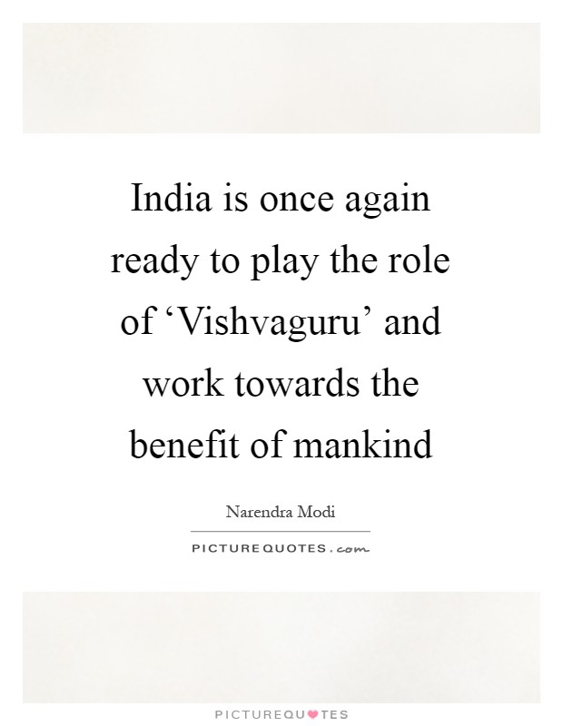 India is once again ready to play the role of ‘Vishvaguru' and work towards the benefit of mankind Picture Quote #1