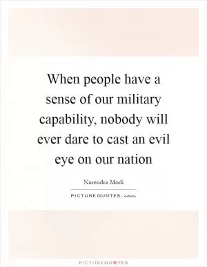 When people have a sense of our military capability, nobody will ever dare to cast an evil eye on our nation Picture Quote #1